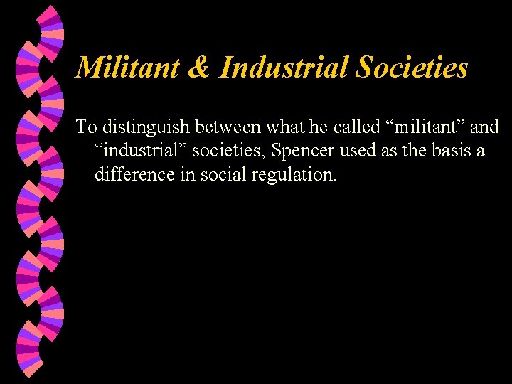 Militant & Industrial Societies To distinguish between what he called “militant” and “industrial” societies,