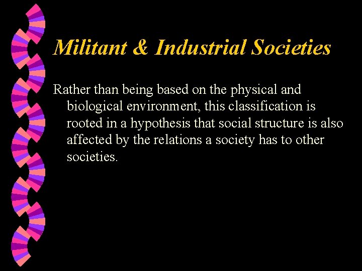 Militant & Industrial Societies Rather than being based on the physical and biological environment,