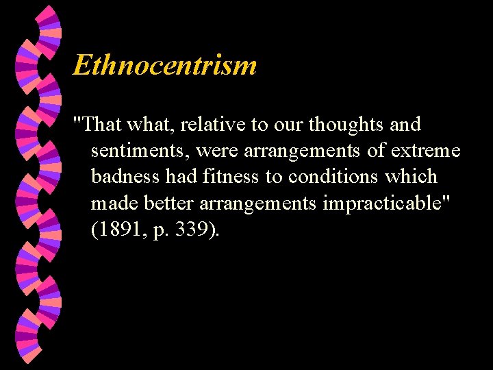 Ethnocentrism "That what, relative to our thoughts and sentiments, were arrangements of extreme badness