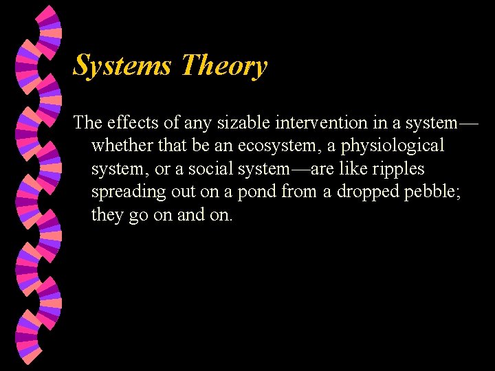 Systems Theory The effects of any sizable intervention in a system— whether that be