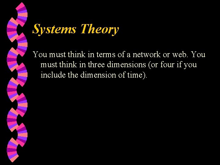Systems Theory You must think in terms of a network or web. You must