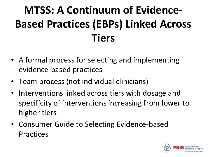 MTSS: A Continuum of Evidence. Based Practices (EBPs) Linked Across Tiers • A formal