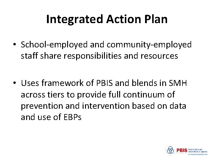 Integrated Action Plan • School-employed and community-employed staff share responsibilities and resources • Uses