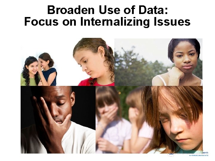 Broaden Use of Data: Focus on Internalizing Issues 