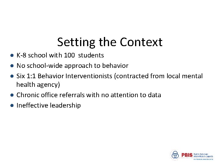 Setting the Context ● K-8 school with 100 students ● No school-wide approach to