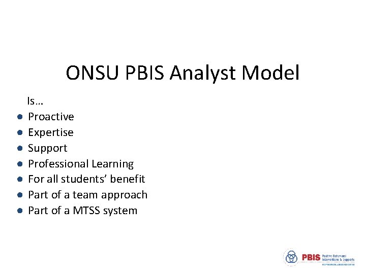 ONSU PBIS Analyst Model Is… ● Proactive ● Expertise ● Support ● Professional Learning