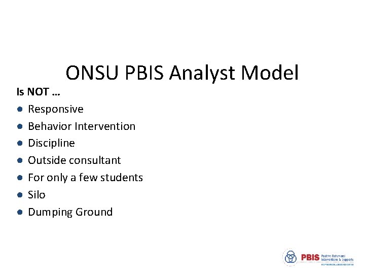ONSU PBIS Analyst Model Is NOT … ● Responsive ● Behavior Intervention ● Discipline