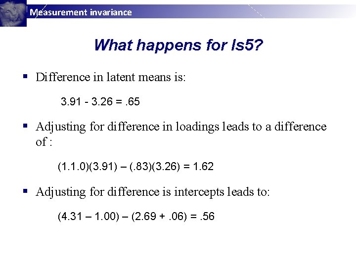 Measurement invariance What happens for ls 5? § Difference in latent means is: 3.