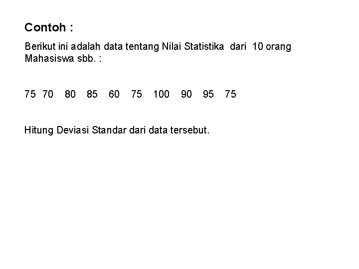 Contoh : Berikut ini adalah data tentang Nilai Statistika dari 10 orang Mahasiswa sbb.