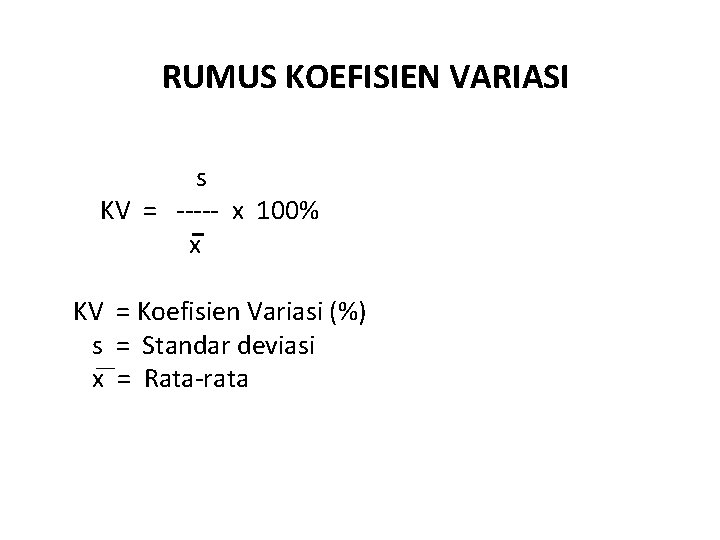 RUMUS KOEFISIEN VARIASI s KV = ----- x 100% x KV = Koefisien Variasi