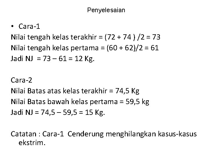 Penyelesaian • Cara-1 Nilai tengah kelas terakhir = (72 + 74 ) /2 =