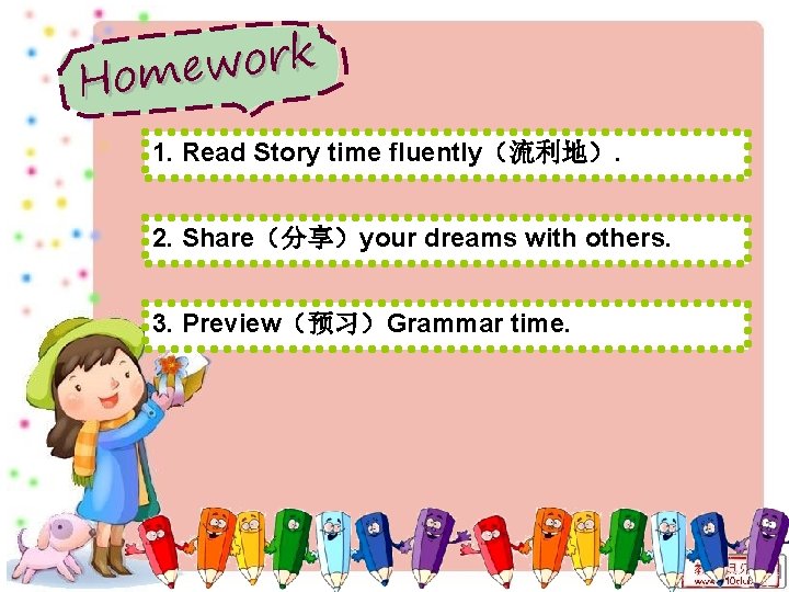k r o w e Hom 1. Read Story time fluently（流利地）. 2. Share（分享）your dreams