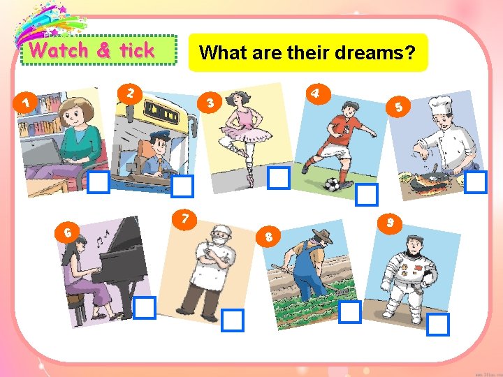 Watch & tick What are their dreams? 2 1 6 4 3 7 8
