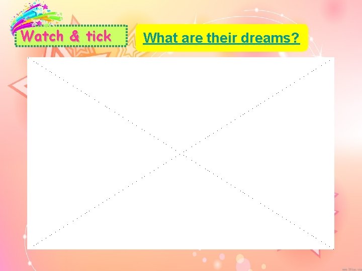 Watch & tick What are their dreams? 