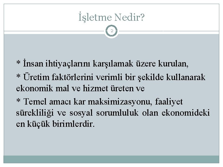 İşletme Nedir? 2 * İnsan ihtiyaçlarını karşılamak üzere kurulan, * Üretim faktörlerini verimli bir