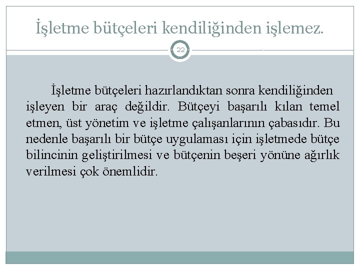 İşletme bütçeleri kendiliğinden işlemez. 22 İşletme bütçeleri hazırlandıktan sonra kendiliğinden işleyen bir araç değildir.