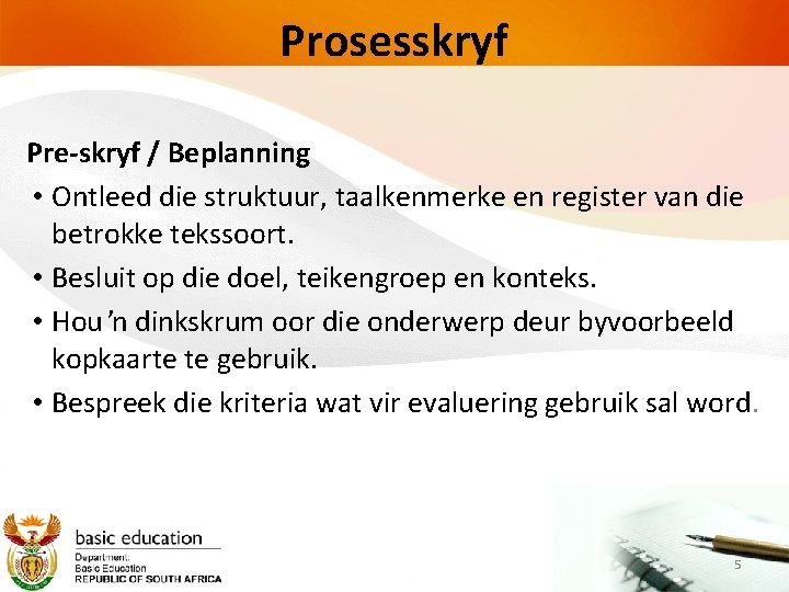 Prosesskryf Pre-skryf / Beplanning • Ontleed die struktuur, taalkenmerke en register van die betrokke
