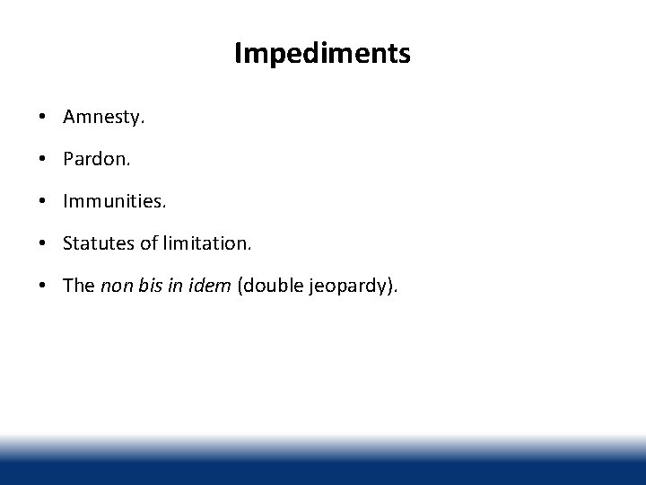 Impediments • Amnesty. • Pardon. • Immunities. • Statutes of limitation. • The non