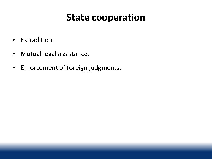 State cooperation • Extradition. • Mutual legal assistance. • Enforcement of foreign judgments. 