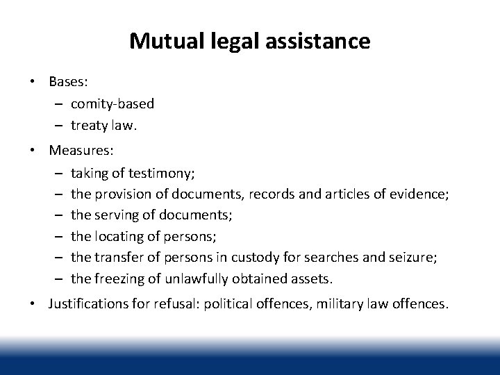 Mutual legal assistance • Bases: – comity-based – treaty law. • Measures: – taking