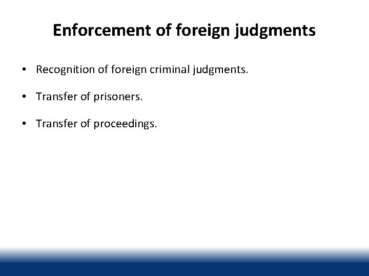 Enforcement of foreign judgments • Recognition of foreign criminal judgments. • Transfer of prisoners.