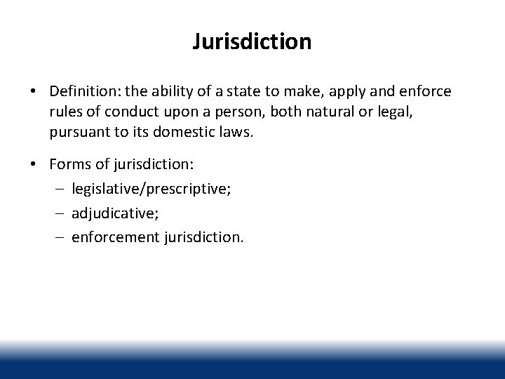 Jurisdiction • Definition: the ability of a state to make, apply and enforce rules