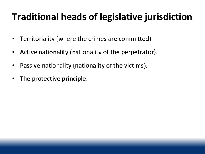 Traditional heads of legislative jurisdiction • Territoriality (where the crimes are committed). • Active