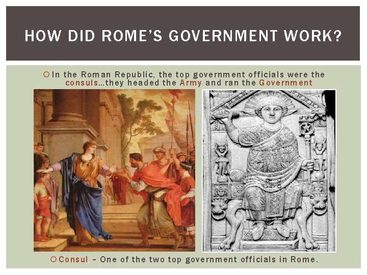 HOW DID ROME’S GOVERNMENT WORK? In the Roman Republic, the top government officials were