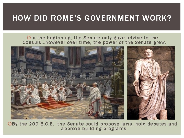 HOW DID ROME’S GOVERNMENT WORK? In the beginning, the Senate only gave advice to