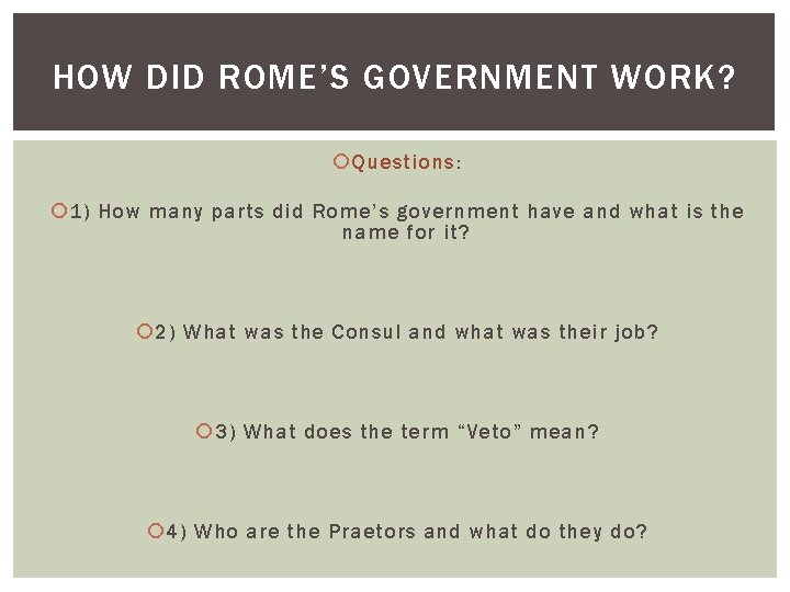 HOW DID ROME’S GOVERNMENT WORK? Questions: 1) How many parts did Rome’s government have