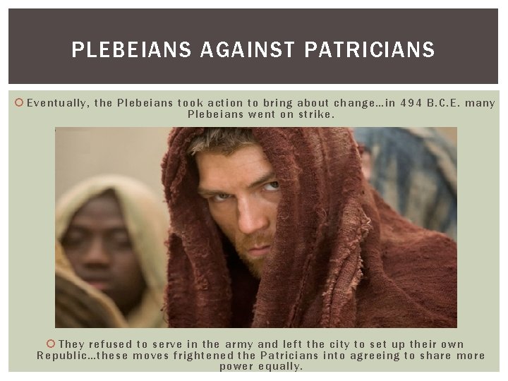 PLEBEIANS AGAINST PATRICIANS Eventually, the Plebeians took action to bring about change…in 494 B.