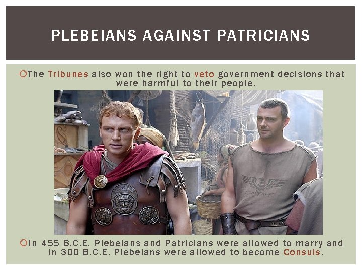 PLEBEIANS AGAINST PATRICIANS The Tribunes also won the right to veto government decisions that