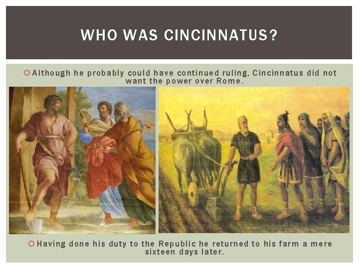 WHO WAS CINCINNATUS? Although he probably could have continued ruling, Cincinnatus did not want