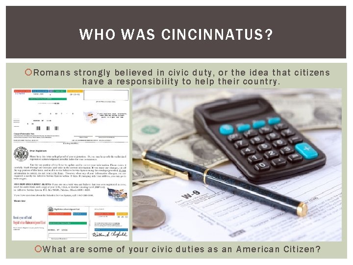 WHO WAS CINCINNATUS? Romans strongly believed in civic duty, or the idea that citizens