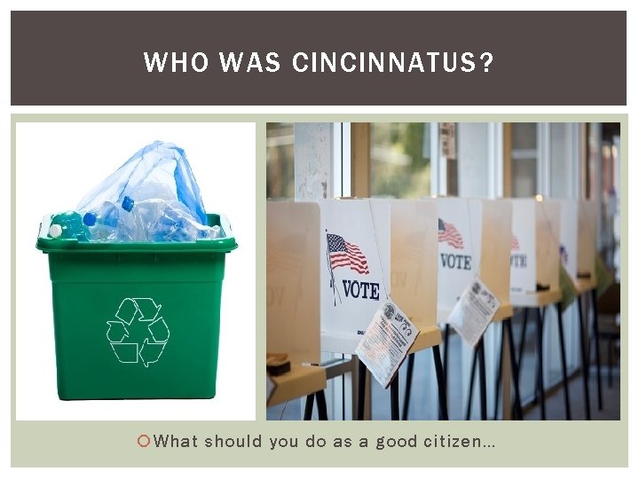 WHO WAS CINCINNATUS? What should you do as a good citizen… 