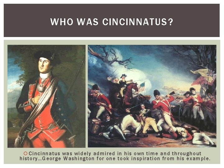 WHO WAS CINCINNATUS? Cincinnatus was widely admired in his own time and throughout history…George
