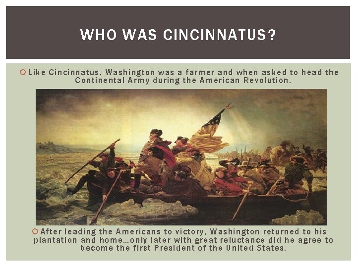 WHO WAS CINCINNATUS? Like Cincinnatus, Washington was a farmer and when asked to head