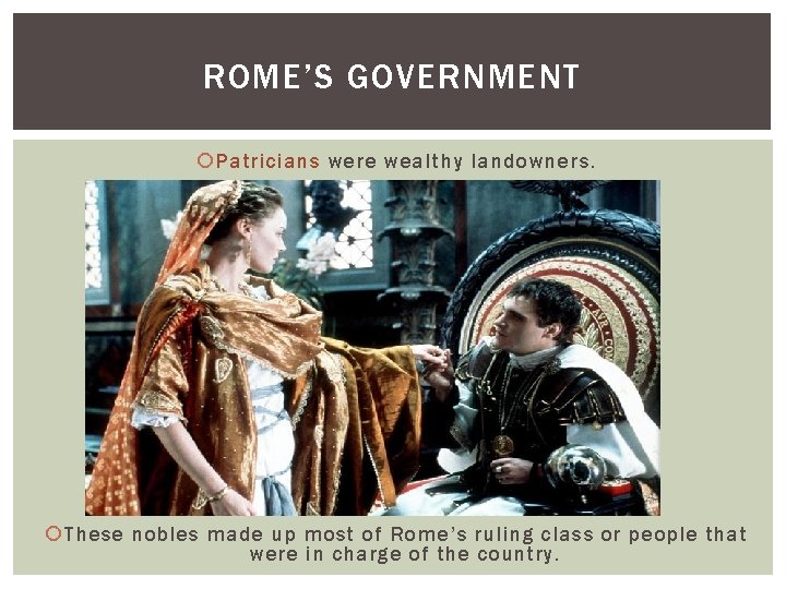 ROME’S GOVERNMENT Patricians were wealthy landowners. These nobles made up most of Rome’s ruling