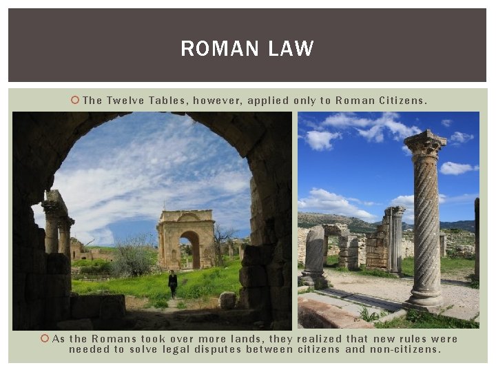 ROMAN LAW The Twelve Tables, however, applied only to Roman Citizens. As the Romans