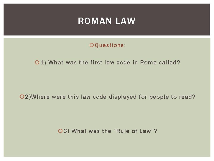 ROMAN LAW Questions: 1) What was the first law code in Rome called? 2)Where