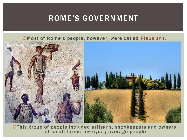 ROME’S GOVERNMENT Most of Rome’s people, however, were called Plebeians. This group of people