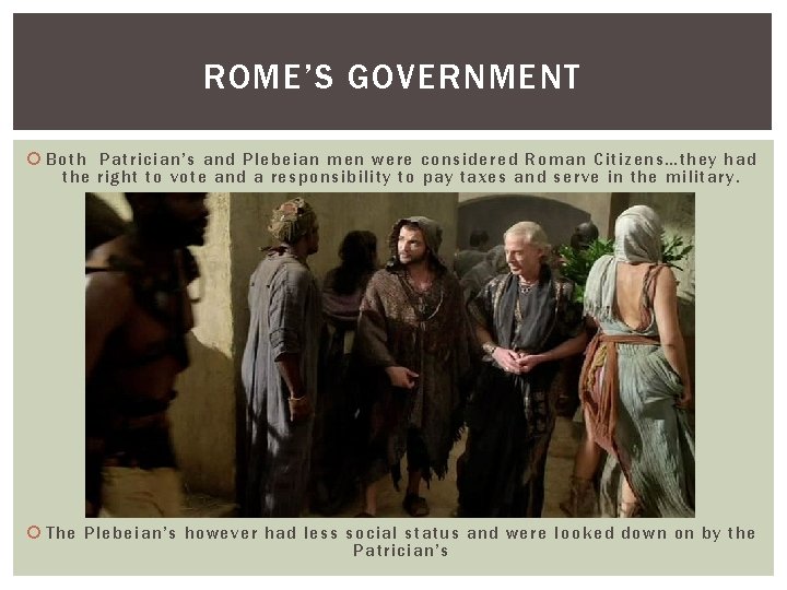 ROME’S GOVERNMENT Both Patrician ’s and Plebeian men were considered Roman Citizens…they had the