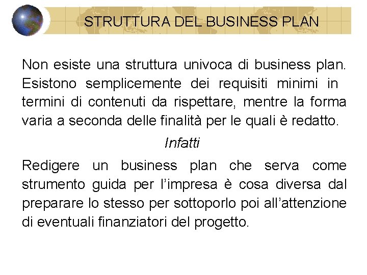 STRUTTURA DEL BUSINESS PLAN Non esiste una struttura univoca di business plan. Esistono semplicemente