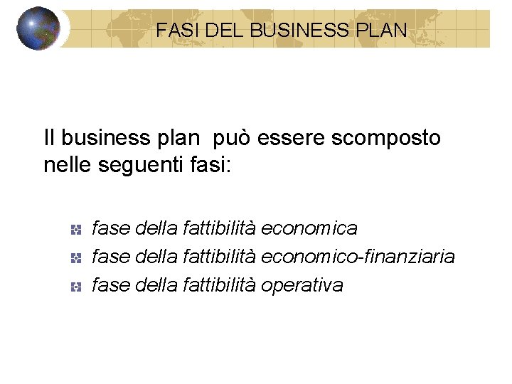 FASI DEL BUSINESS PLAN Il business plan può essere scomposto nelle seguenti fasi: fase