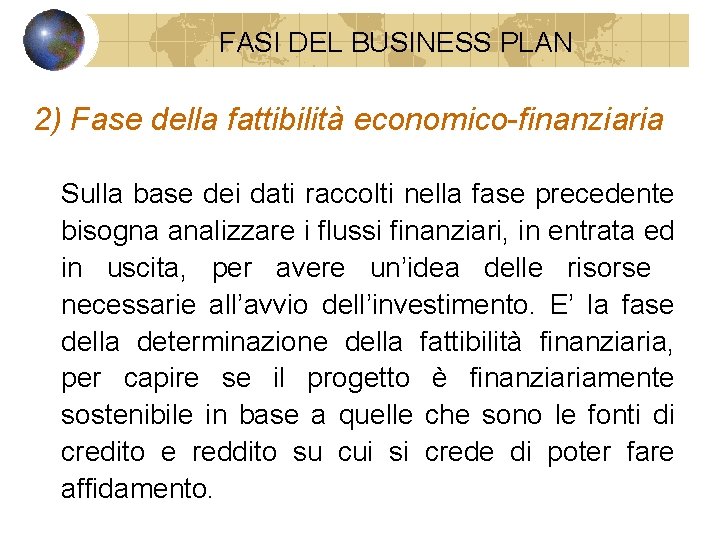 FASI DEL BUSINESS PLAN 2) Fase della fattibilità economico-finanziaria Sulla base dei dati raccolti