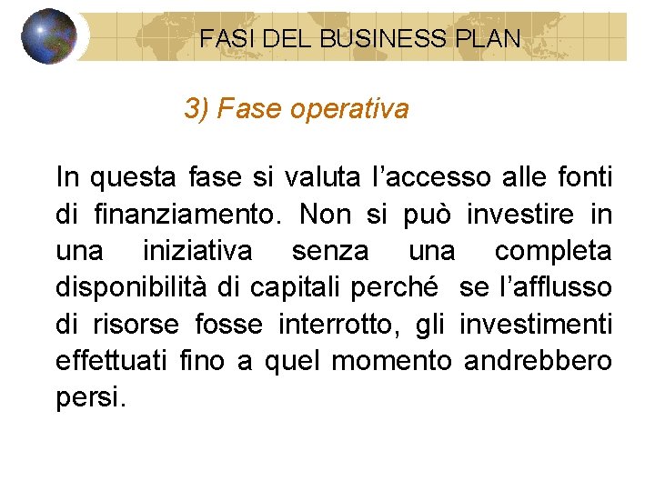 FASI DEL BUSINESS PLAN 3) Fase operativa In questa fase si valuta l’accesso alle