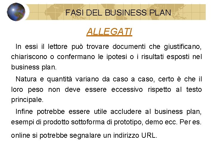 FASI DEL BUSINESS PLAN ALLEGATI In essi il lettore può trovare documenti che giustificano,