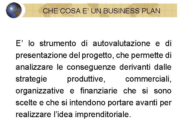 CHE COSA E’ UN BUSINESS PLAN E’ lo strumento di autovalutazione e di presentazione