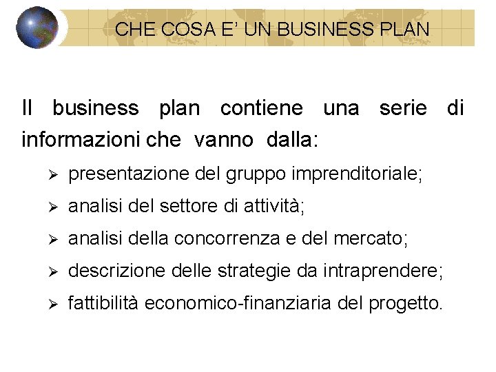 CHE COSA E’ UN BUSINESS PLAN Il business plan contiene una serie di informazioni