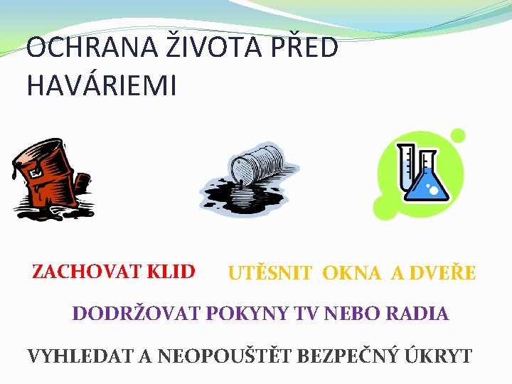 OCHRANA ŽIVOTA PŘED HAVÁRIEMI ZACHOVAT KLID UTĚSNIT OKNA A DVEŘE DODRŽOVAT POKYNY TV NEBO